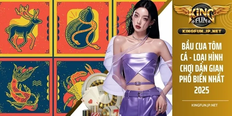 Bầu Cua Tôm Cá - Trò Chơi Dân Gian Hot Nhất Tại KINGFUN