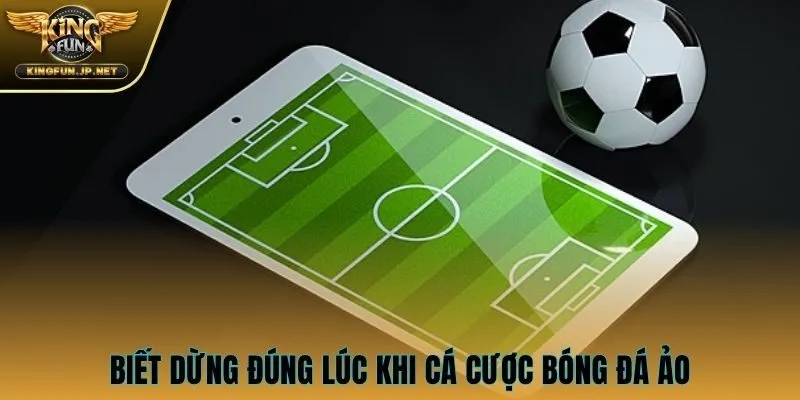 Biết dừng đúng lúc khi cá cược bóng đá ảo