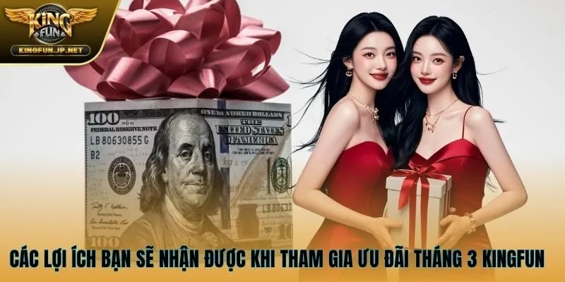 Các lợi ích bạn sẽ nhận được khi tham gia ưu đãi tháng 3 KINGFUN