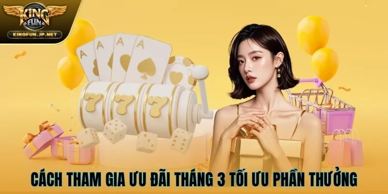 Cách tham gia ưu đãi tháng 3 tối ưu phần thưởng