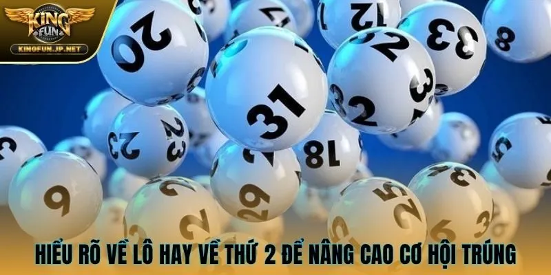 Hiểu rõ về lô hay về thứ 2 để nâng cao cơ hội trúng