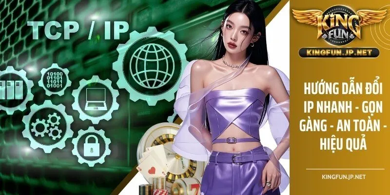 Hướng Dẫn Đổi IP Nhanh - Gọn Gàng - An Toàn - Hiệu Quả