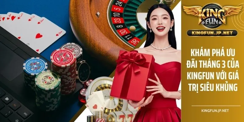 Khám Phá Ưu Đãi Tháng 3 Của KINGFUN Với Giá Trị Siêu Khủng