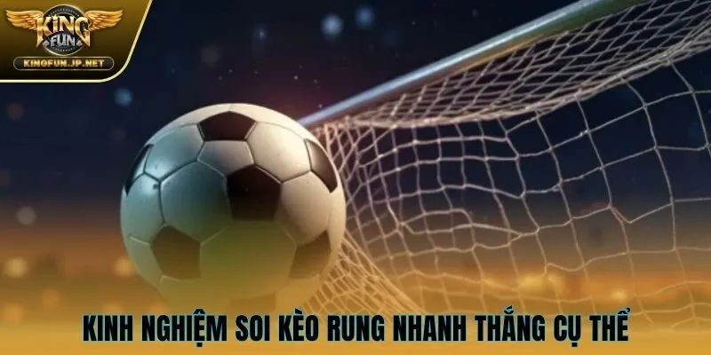 Kinh nghiệm soi kèo rung nhanh thắng cụ thể