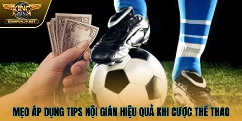 Mẹo áp dụng tips nội gián hiệu quả khi cược thể thao