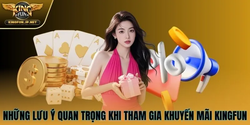 Những lưu ý quan trọng khi tham gia khuyến mãi Kingfun