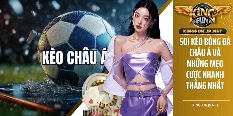 Soi Kèo Bóng Đá Châu Á Và Những Mẹo Cược Nhanh Thắng Nhất