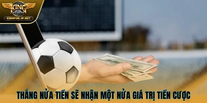 Thắng nửa tiền sẽ nhận một nửa giá trị tiền cược