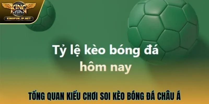 Tổng quan kiểu chơi soi kèo bóng đá Châu Á