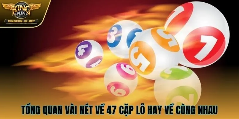 Tổng quan vài nét về 47 cặp lô hay về cùng nhau