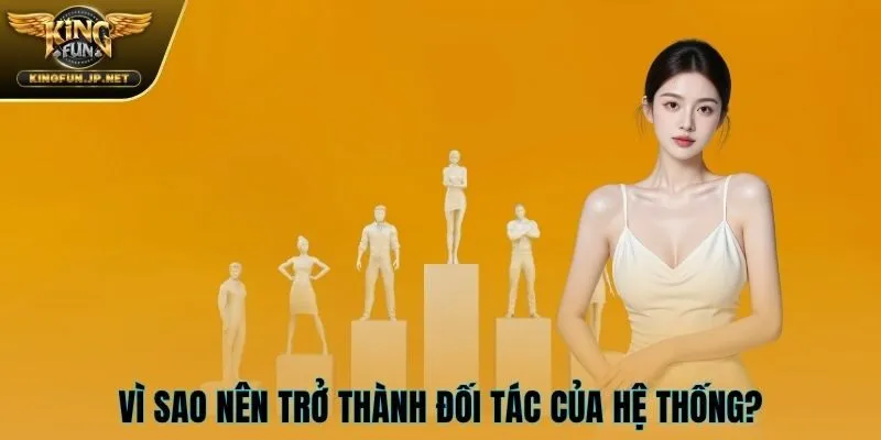 Vì sao nên trở thành đối tác của hệ thống?